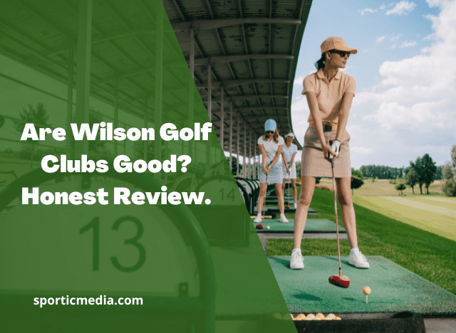 Are Wilson Golf Clubs Good? Honest Review.