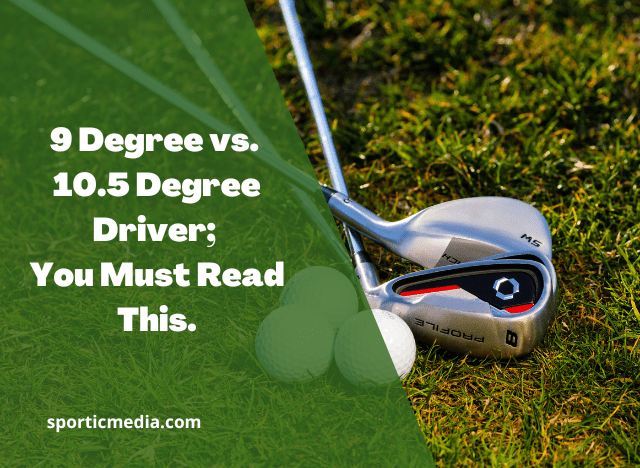 9 Degree vs. 10.5 Degree Driver; You Must Read This.