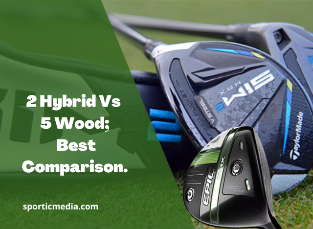 2 Hybrid Vs 5 Wood; Best Comparison.