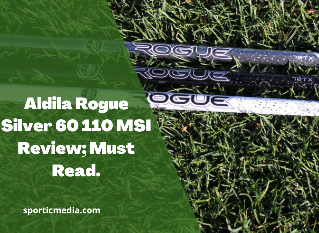 Aldila Rogue Silver 60 110 MSI Review; Must Read.