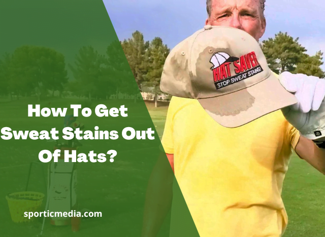 How To Get Sweat Stains Out Of Hats?