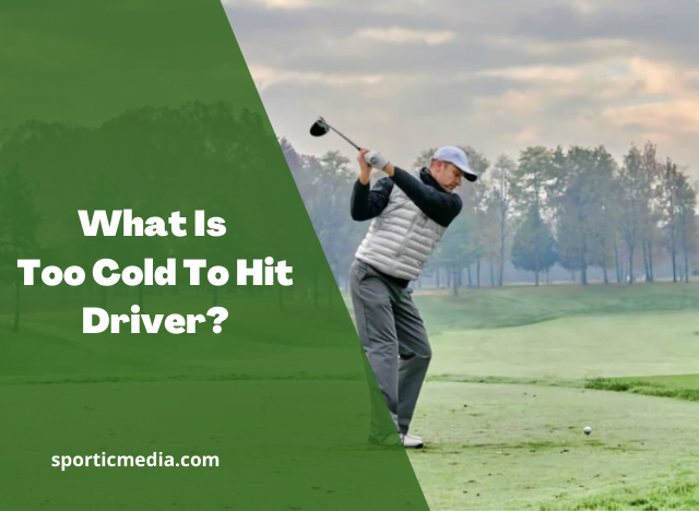 What Is Too Cold To Hit Driver?