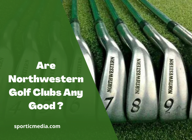 Are Northwestern Golf Clubs Any Good?