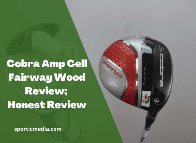 Cobra Amp Cell Fairway Wood Review; Honest Review