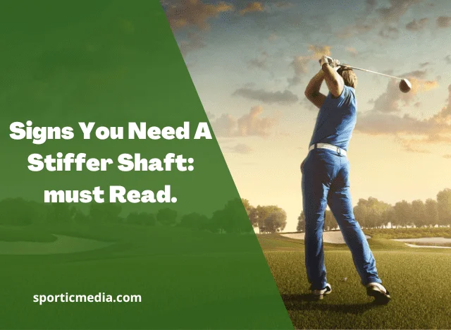 Signs You Need A Stiffer Shaft; By Sportic Media