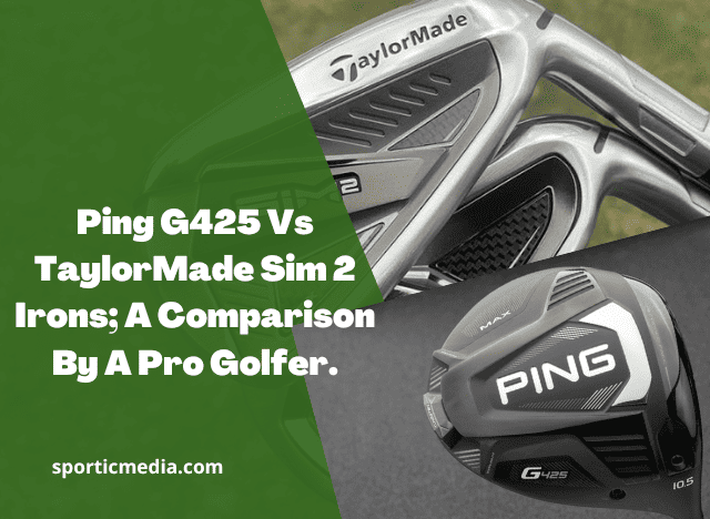 Ping G425 Vs TaylorMade Sim 2 Irons; A Comparison By A Pro Golfer