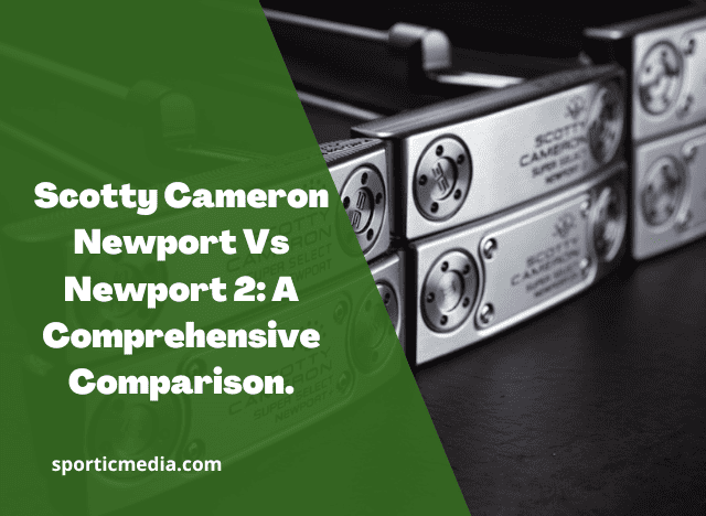 Scotty Cameron Newport Vs Newport 2: A Comprehensive Comparison