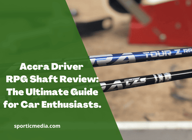 Accra Driver RPG Shaft Review: The Ultimate Guide for Car Enthusiasts