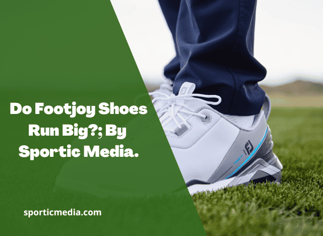 Do Footjoy Shoes Run Big?; By Sportic Media