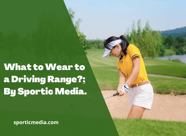 What to Wear to a Driving Range?; By Sportic Media