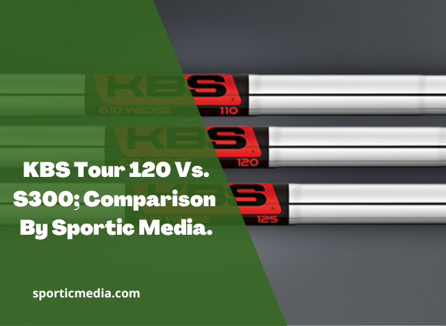 KBS Tour 120 Vs. S300; Comparison By Sportic Media