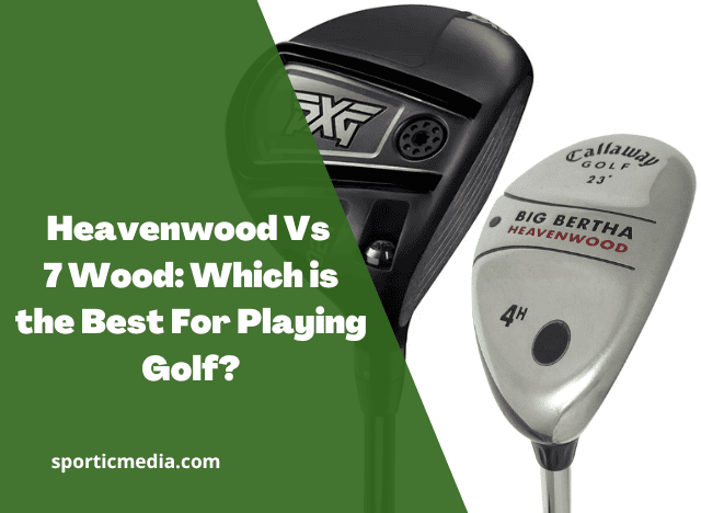 Heavenwood Vs 7 Wood: Which is the Best For Playing Golf?