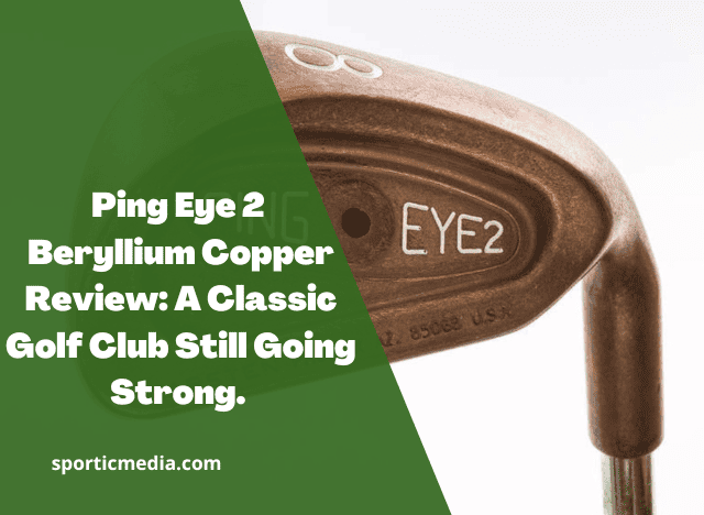 Ping Eye 2 Beryllium Copper Review: A Classic Golf Club Still Going Strong
