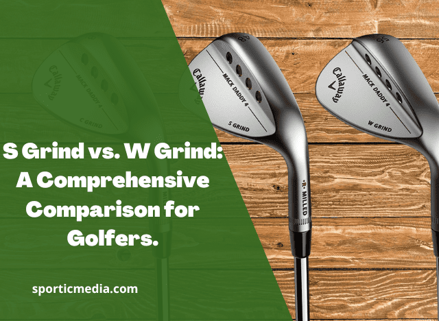 S Grind vs. W Grind: A Comprehensive Comparison for Golfers