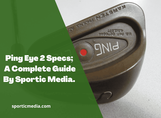 Ping Eye 2 Specs; A Complete Guide By Sportic Media