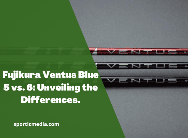 Fujikura Ventus Blue 5 vs. 6: Unveiling the Differences