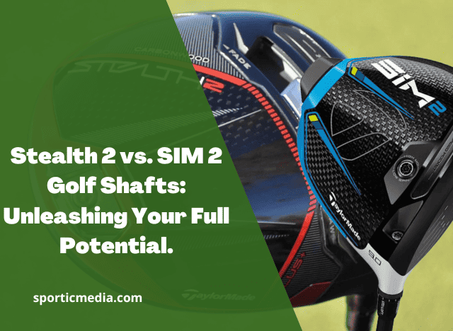 Stealth 2 vs. SIM 2 Golf Shafts: Unleashing Your Full Potential