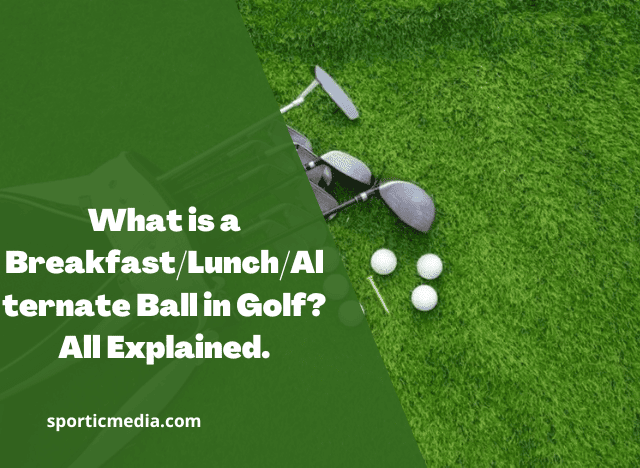 What is a Breakfast/Lunch/Alternate Ball in Golf? All Explained
