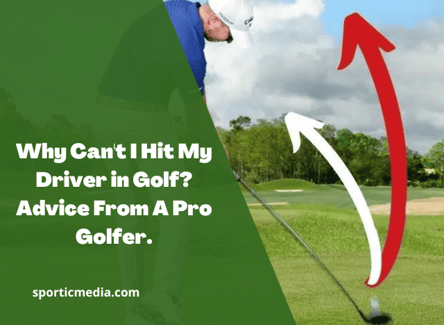 Why Can't I Hit My Driver in Golf? Advice From A Pro Golfer