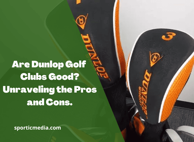 Are Dunlop Golf Clubs Good? Unraveling the Pros and Cons