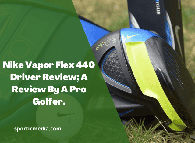 Nike Vapor Flex 440 Driver Review; A Review By A Pro Golfer