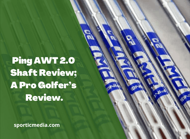 Ping AWT 2.0 Shaft Review; A Pro Golfer’s Review