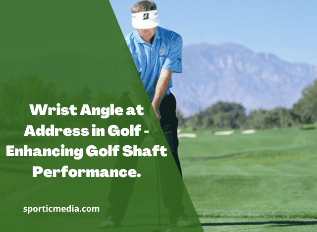 Wrist Angle at Address in Golf - Enhancing Golf Shaft Performance