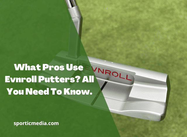 What Pros Use Evnroll Putters? All You Need To Know