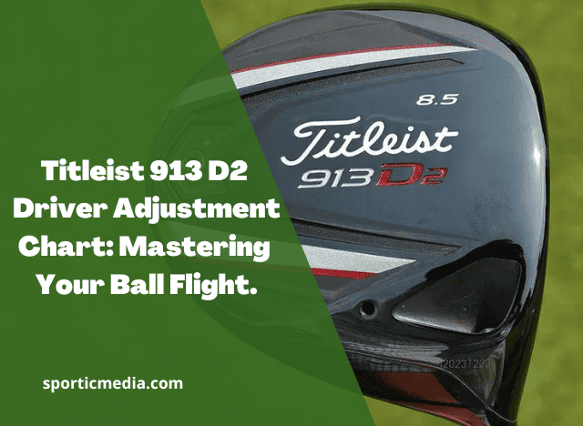 Titleist 913 D2 Driver Adjustment Chart: Mastering Your Ball Flight
