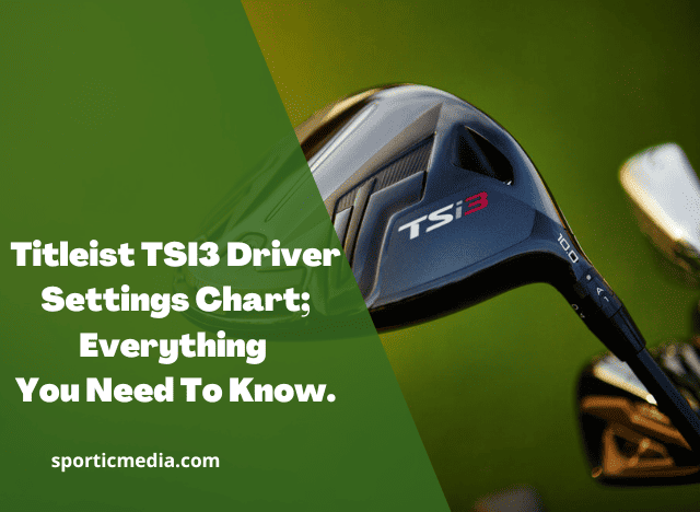 Titleist TSI3 Driver Settings Chart; Everything You Need To Know