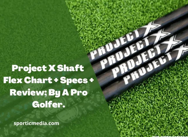 Project X Shaft Flex Chart + Specs + Review; By A Pro Golfer