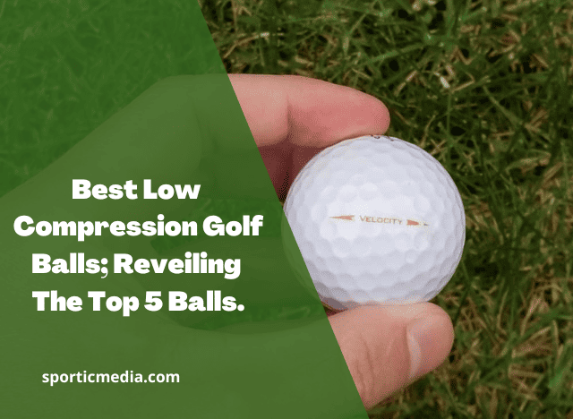 Best Low Compression Golf Balls; Reveiling The Top 5 Balls