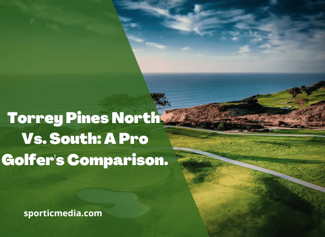 Torrey Pines North Vs. South: A Pro Golfer's Comparison