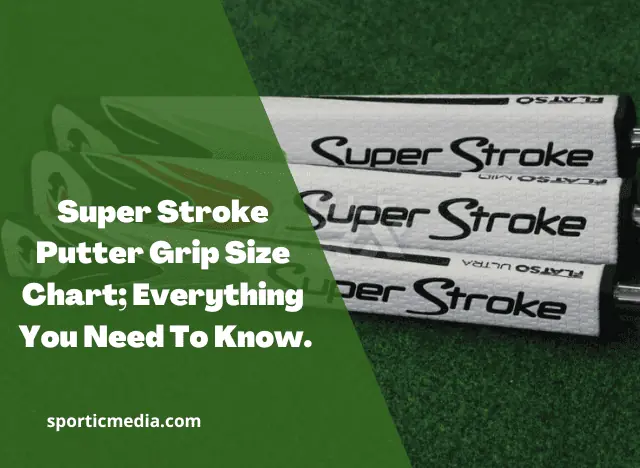 Super Stroke Putter Grip Size Chart; Everything You Need To Know