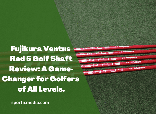 Fujikura Ventus Red 5 Golf Shaft Review: A Game-Changer for Golfers of All Levels
