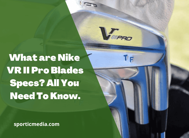What are Nike VR II Pro Blades Specs? All You Need To Know