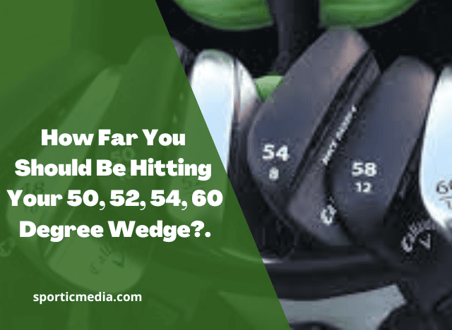 How Far You Should Be Hitting Your 50, 52, 54, 60 Degree Wedge?