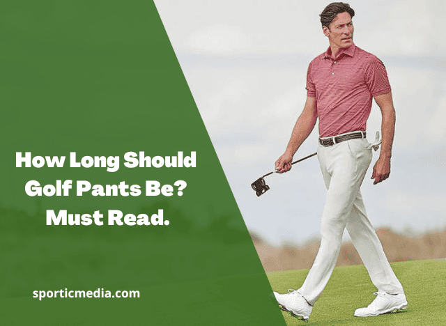 How Long Should Golf Pants Be? Must Read
