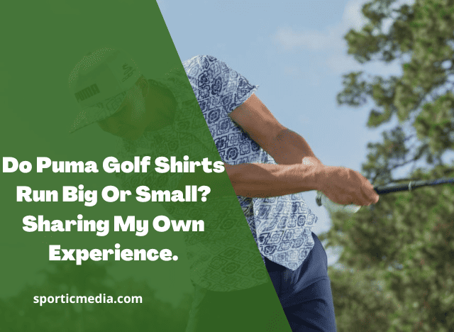 Do Puma Golf Shirts Run Big Or Small? Sharing My Own Experience