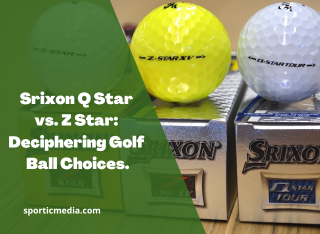 Srixon Q Star vs. Z Star: Deciphering Golf Ball Choices
