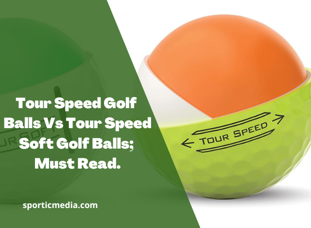 Tour Speed Golf Balls Vs Tour Speed Soft Golf Balls; Must Read
