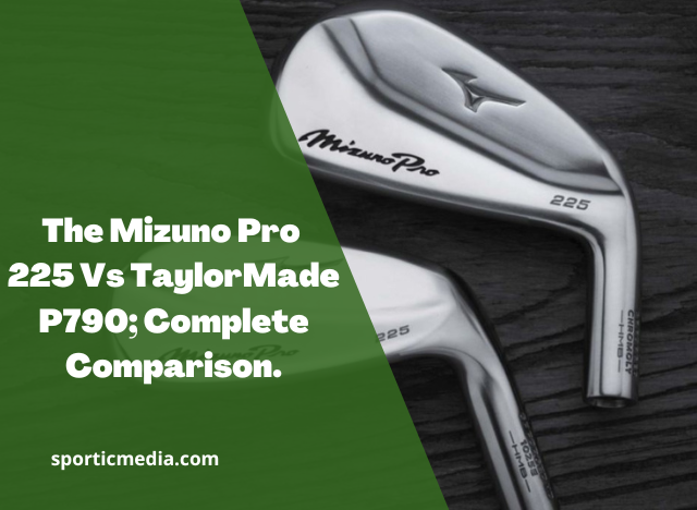 The Mizuno Pro 225 Vs TaylorMade P790; Complete Comparison