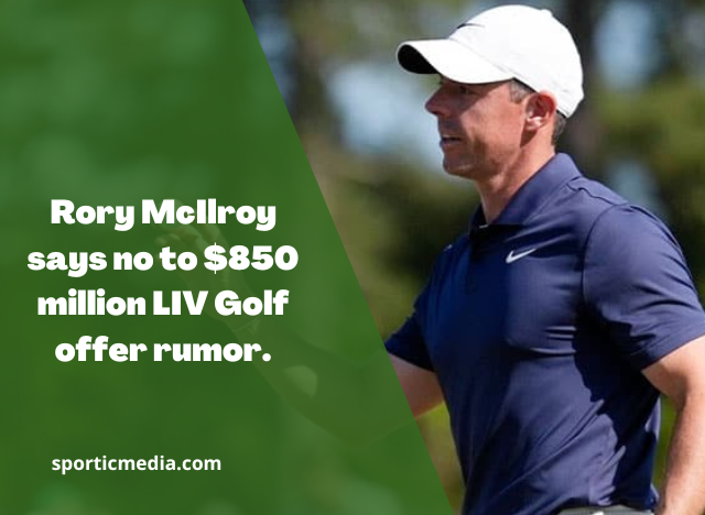 Rory McIlroy says no to $850 million LIV Golf offer rumor