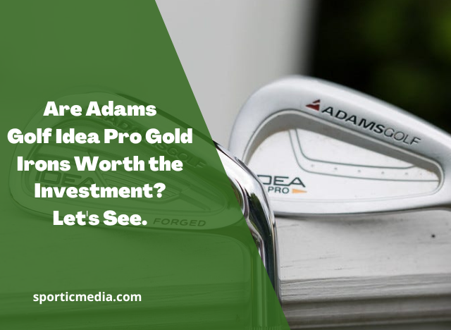 Are Adams Golf Idea Pro Gold Irons Worth the Investment? Let’s See