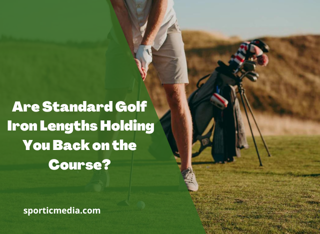 Are Standard Golf Iron Lengths Holding You Back on the Course?