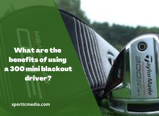 What are the benefits of using a 300 mini blackout driver?