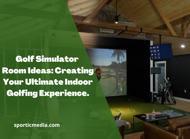 Golf Simulator Room Ideas: Creating Your Ultimate Indoor Golfing Experience